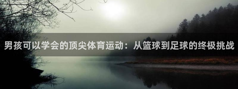 意昂4开户：男孩可以学会的顶尖体育运动：从篮球到足球的终极挑战