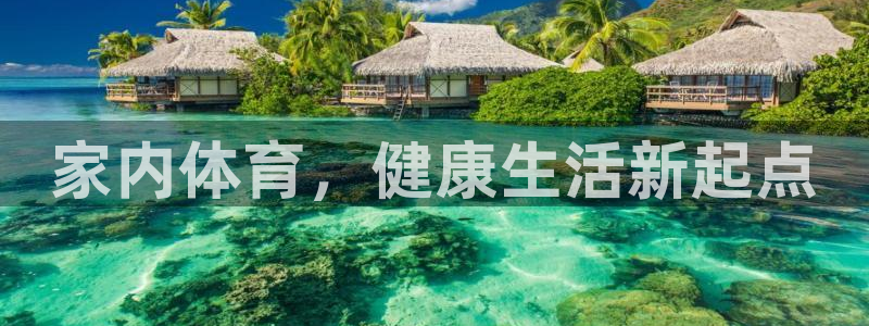 杏悦3代理：家内体育，健康生活新起点
